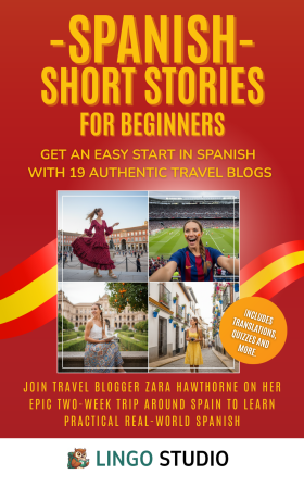 Spanish Short Stories for Beginners: Get an Easy Start in Spanish with 19 Authentic Travel Blogs! Learn Practical Spanish & Grow Your Vocabulary